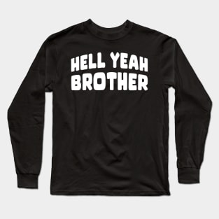 Hell Yeah Brother Long Sleeve T-Shirt